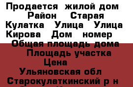 Продается  жилой дом › Район ­  Старая Кулатка › Улица ­ Улица Кирова › Дом ­ номер 41 › Общая площадь дома ­ 65 › Площадь участка ­ 1 000 › Цена ­ 800 000 - Ульяновская обл., Старокулаткинский р-н, Старая Кулатка рп Недвижимость » Дома, коттеджи, дачи продажа   